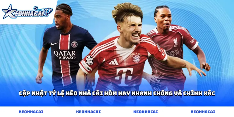 Cập nhật tỷ lệ kèo nhà cái hôm nay nhanh chóng và chính xác