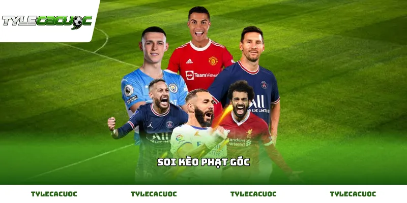 Tuyệt chiêu Soi kèo phạt góc chuẩn xác giúp gia tăng xác suất trúng