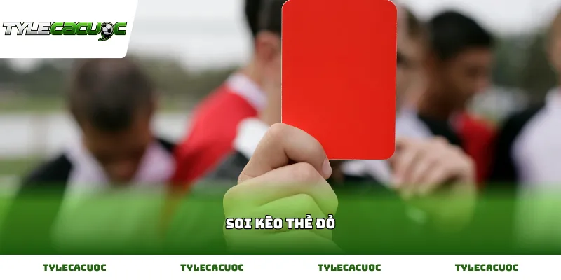 Mẹo Soi kèo thẻ đỏ trong trận đấu giúp tối ưu hóa lợi nhuận